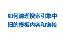 如何清理搜索引擎中旧的模板内容和链接？-魏艾斯笔记