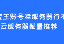 淘宝主账号挂服务器行不行？2款云服务器配置推荐-魏艾斯笔记