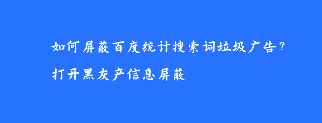 如何屏蔽百度统计搜索词垃圾广告?打开黑灰产信息屏蔽